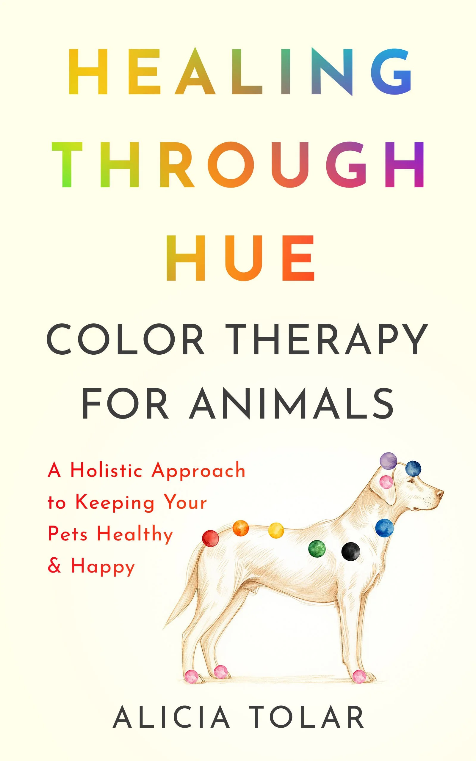 Healing Through Hue: Color Therapy for Animals by Alicia Tolar